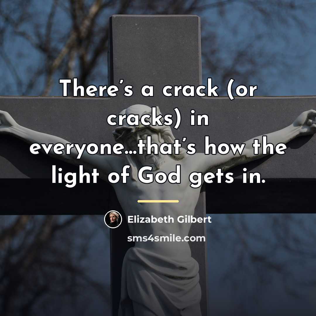 “There’s a crack (or cracks) in everyone…that’s how the light…” quote by Elizabeth Gilbert