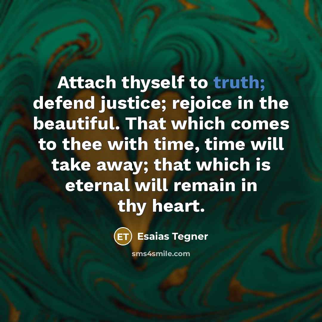 “Attach thyself to truth; defend justice; rejoice in the beautiful.…” quote by Esaias Tegner