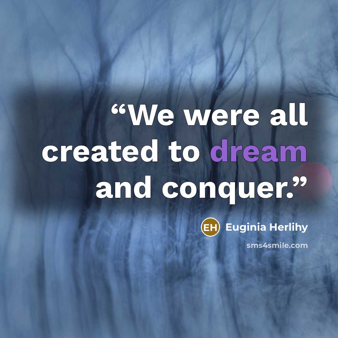 “We were all created to dream and conquer.” quote by Euginia Herlihy