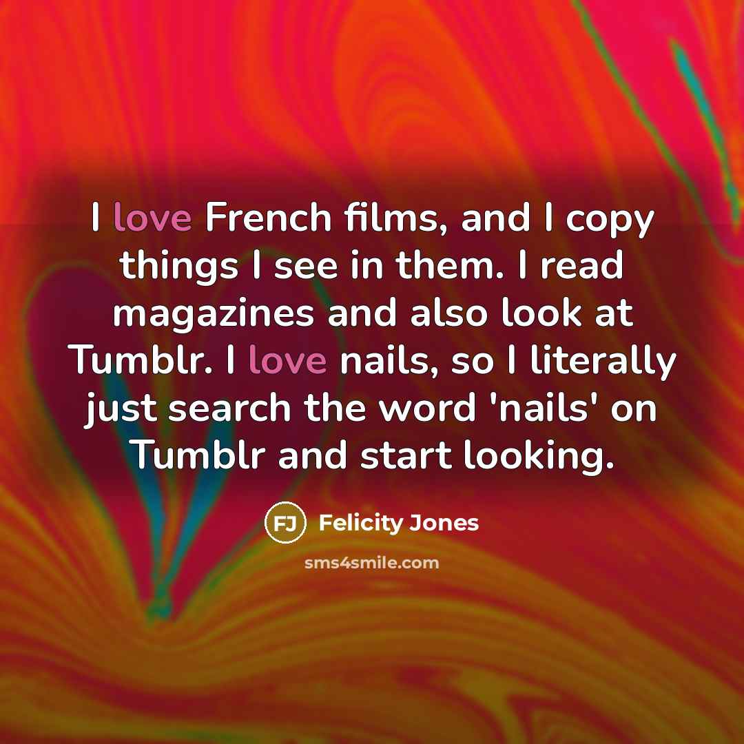 “I love French films, and I copy things I see…” quote by Felicity Jones