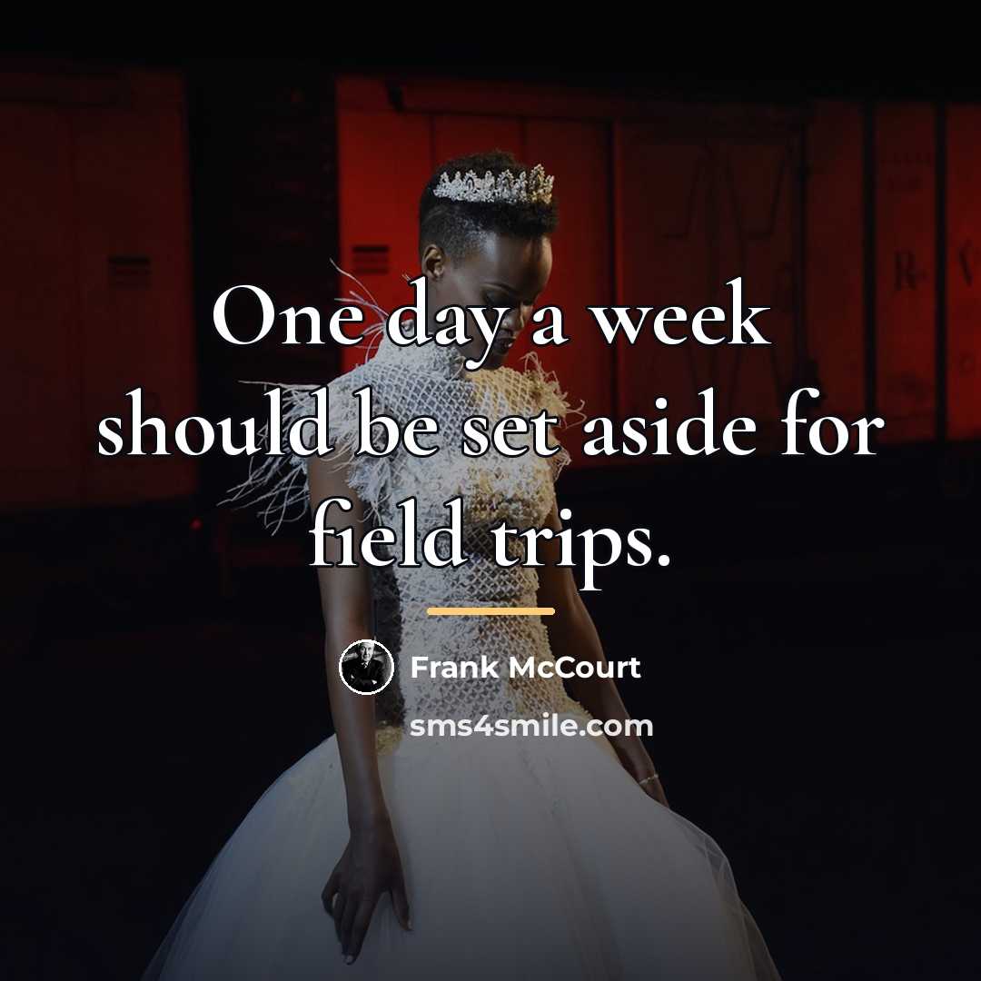 “One day a week should be set aside for field…” quote by Frank McCourt