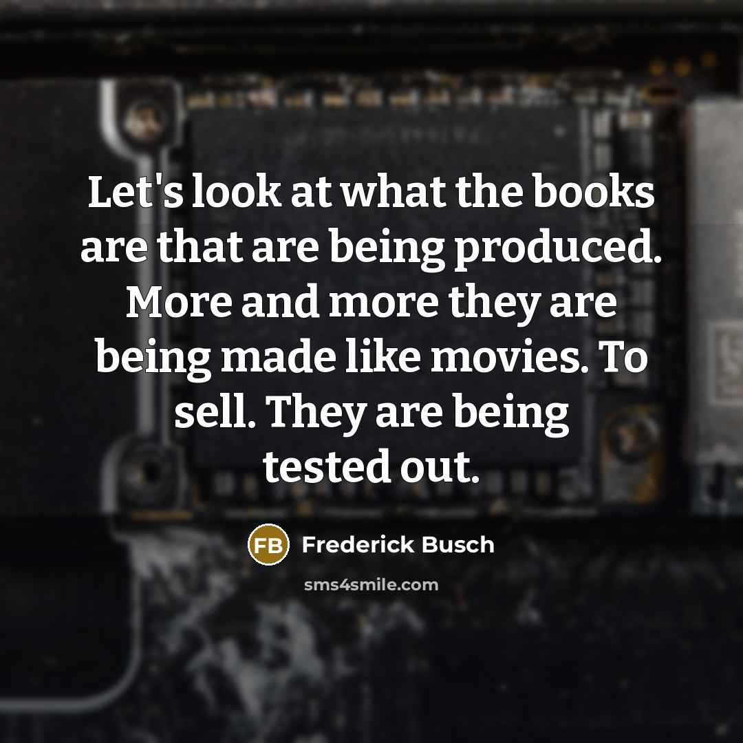 “Let's look at what the books are that are being…” quote by Frederick Busch