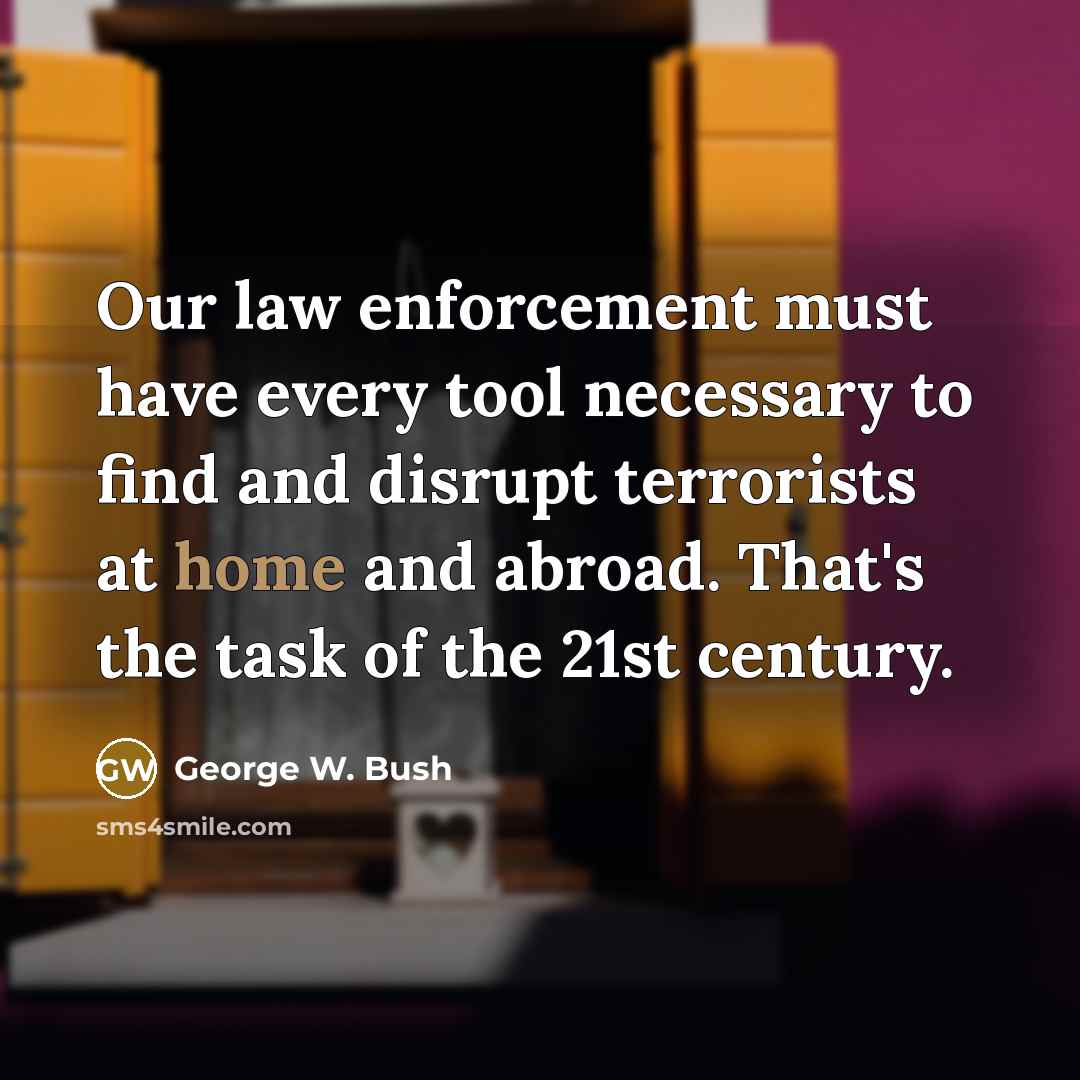 “Our law enforcement must have every tool necessary to find…” quote by George W. Bush