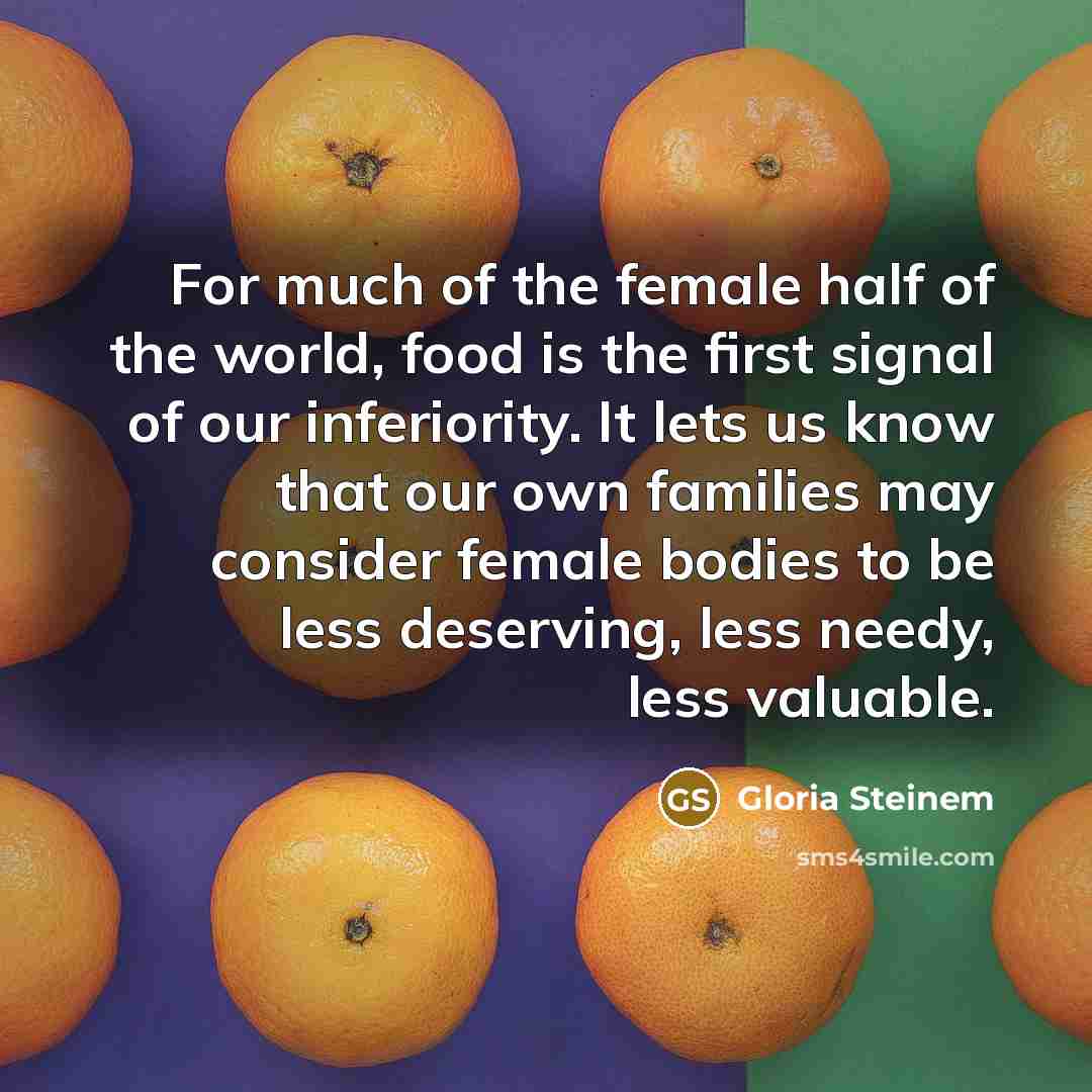 “For much of the female half of the world, food…” quote by Gloria Steinem