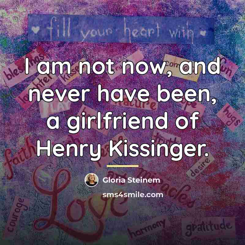 “I am not now, and never have been, a girlfriend…” quote by Gloria Steinem