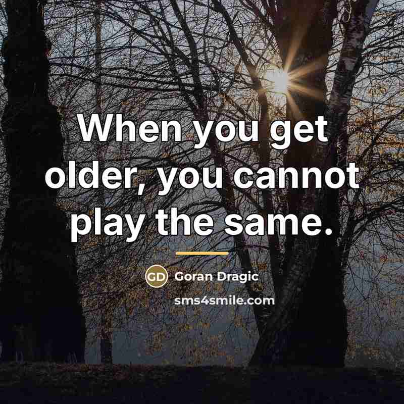 “When you get older, you cannot play the same.…” quote by Goran Dragic