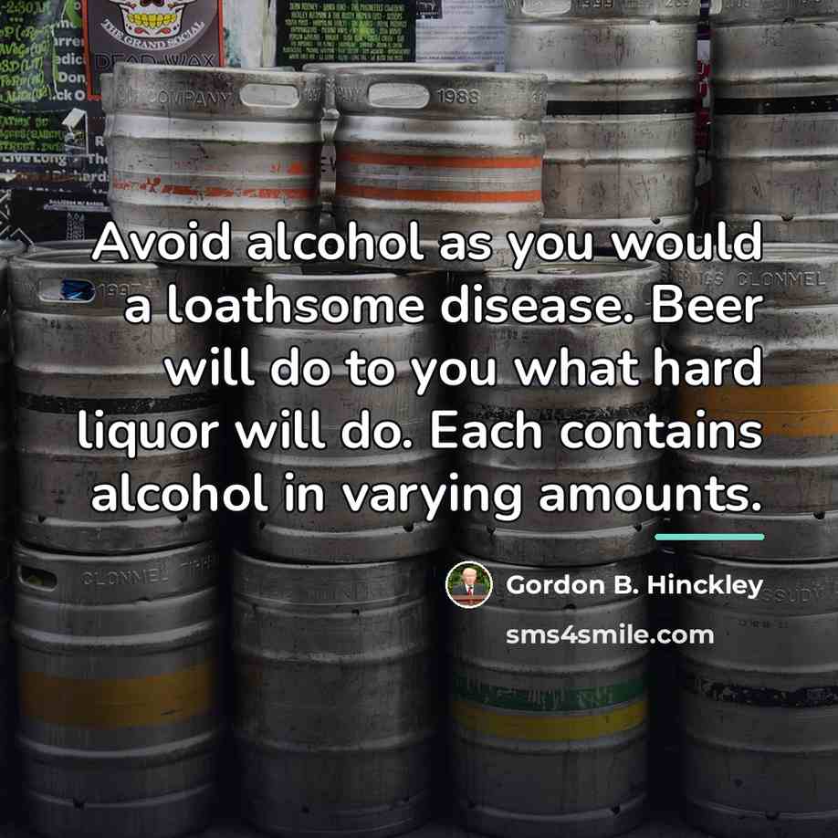 “Avoid alcohol as you would a loathsome disease. Beer will…” quote by Gordon B. Hinckley