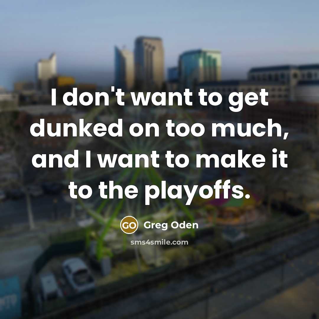 “I don't want to get dunked on too much, and…” quote by Greg Oden