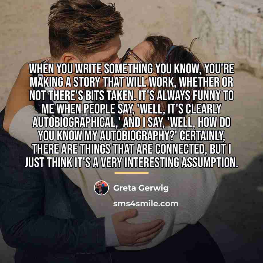 “When you write something you know, you're making a story…” quote by Greta Gerwig