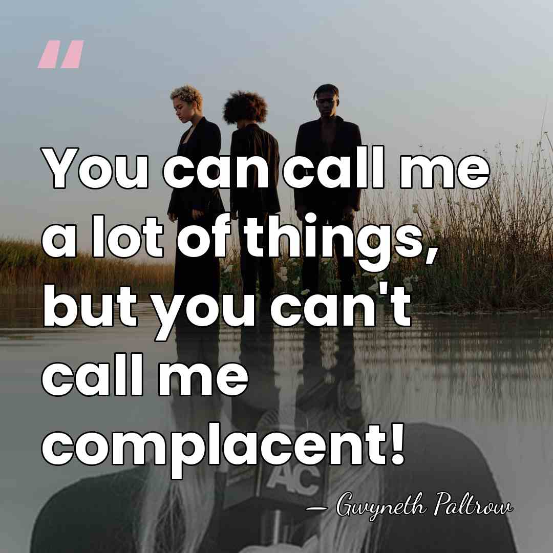 You can call me a lot of things, but you can't call&hellip; - Gwyneth Paltrow