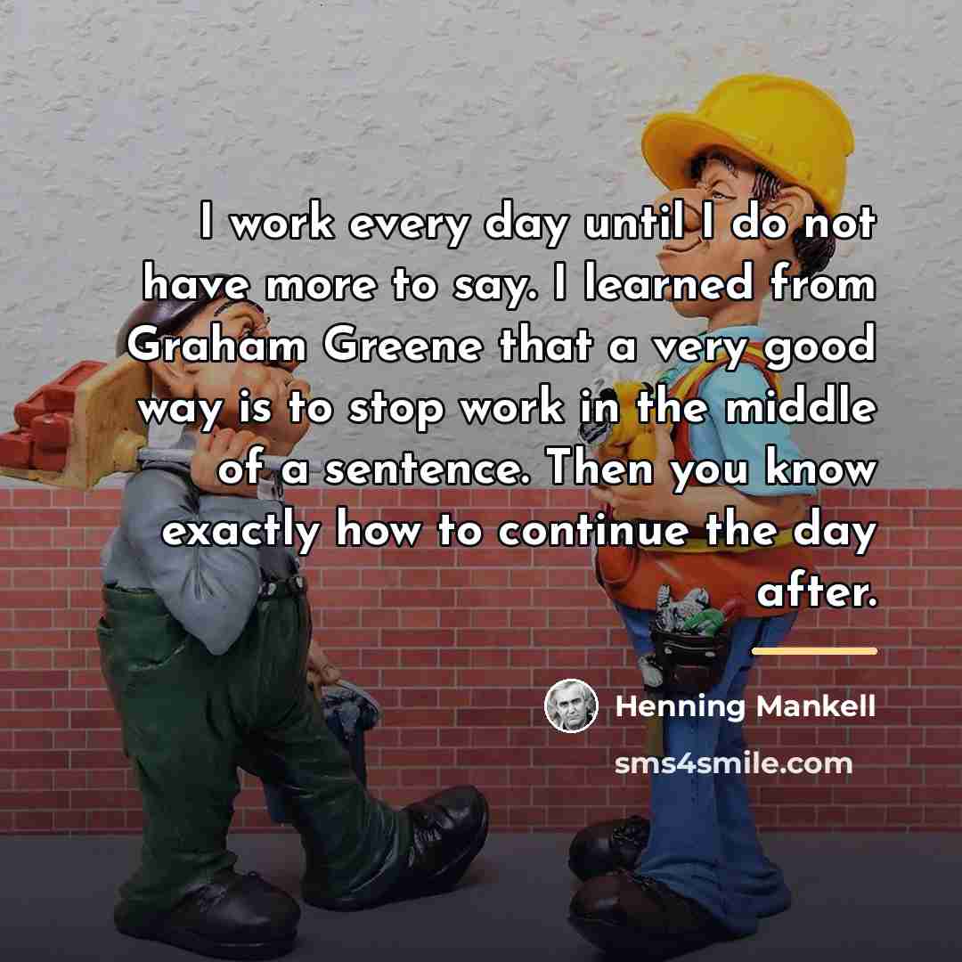 “I work every day until I do not have more…” quote by Henning Mankell