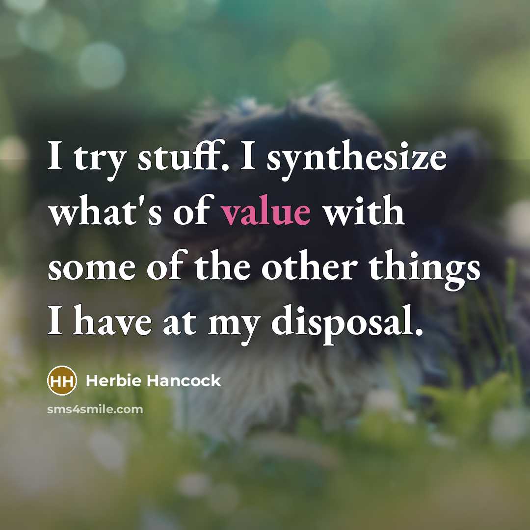 “I try stuff. I synthesize what's of value with some…” quote by Herbie Hancock