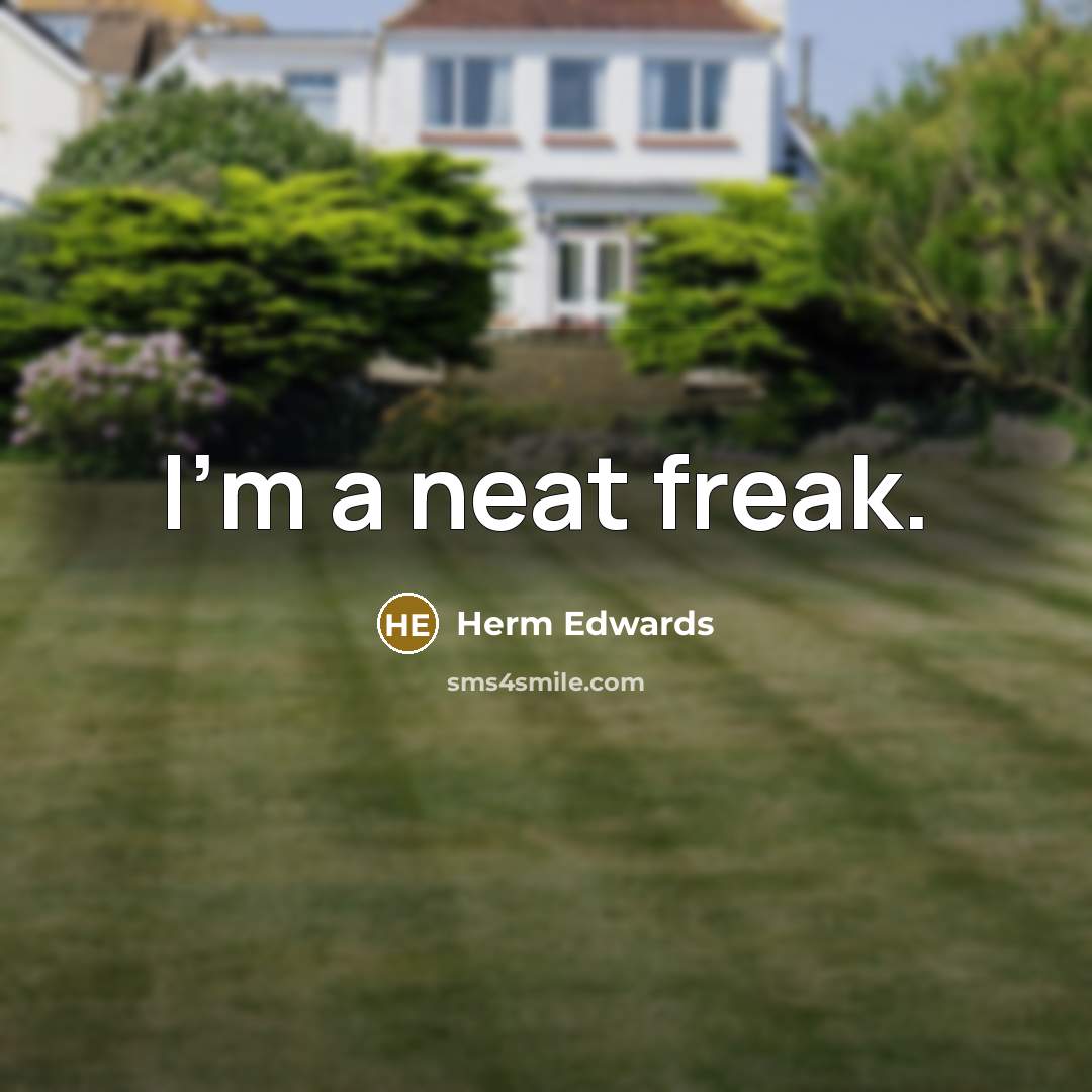 “I'm a neat freak.…” quote by Herm Edwards