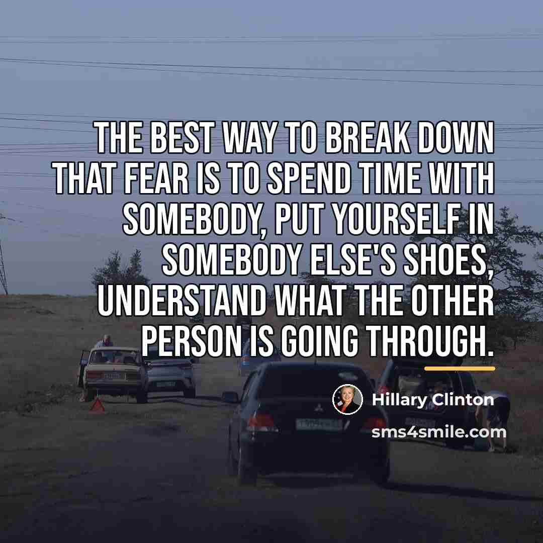 “The best way to break down that fear is to…” quote by Hillary Clinton