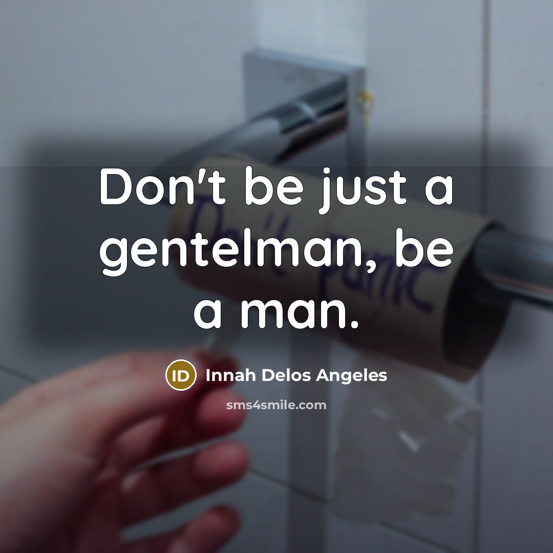 “Don't be just a gentelman, be a man.…” quote by Innah Delos Angeles