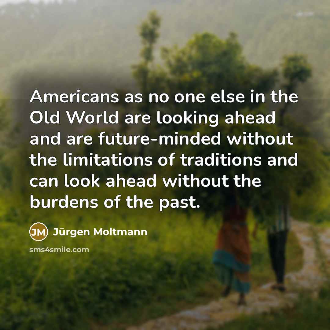 “Americans as no one else in the Old World are…” quote by Jürgen Moltmann