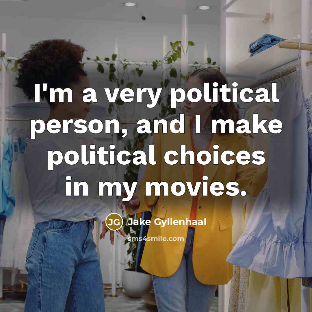 “I'm a very political person, and I make political choices…” quote by Jake Gyllenhaal