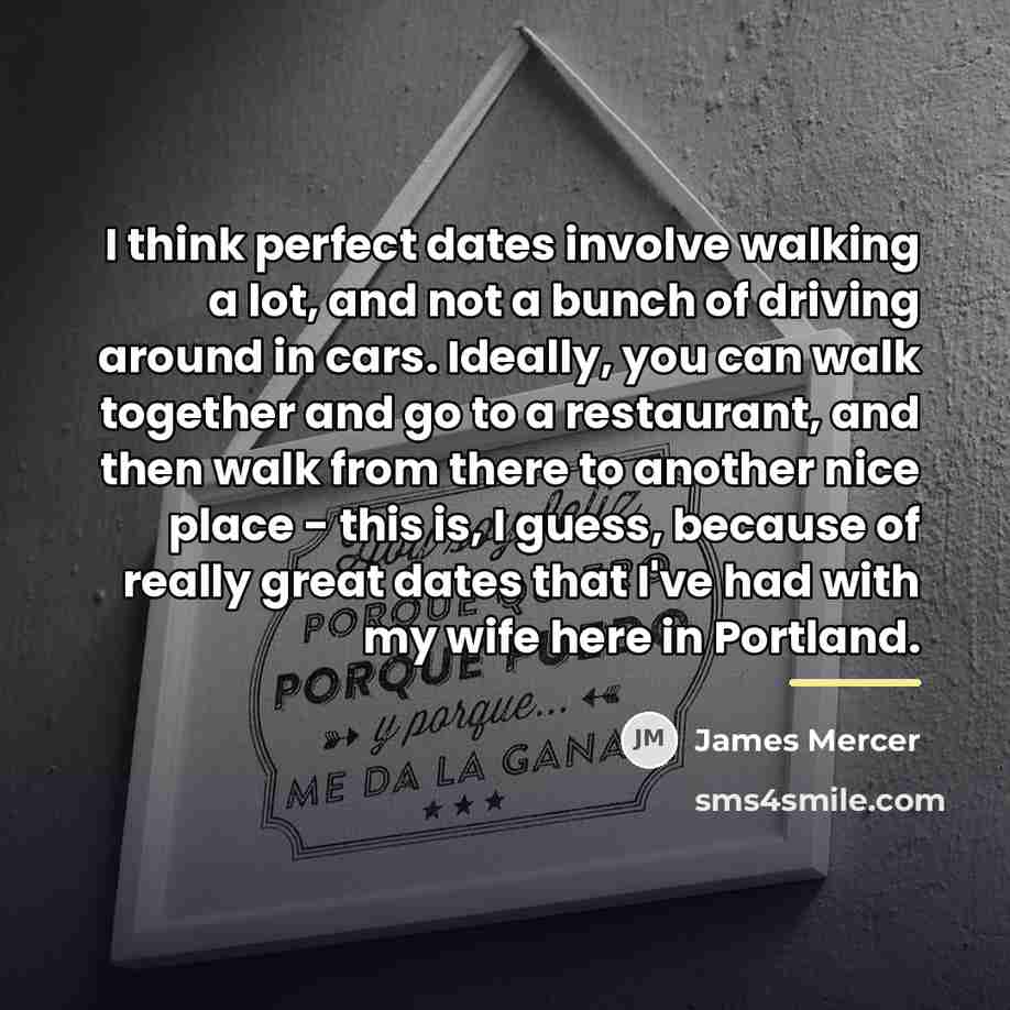 “I think perfect dates involve walking a lot, and not…” quote by James Mercer