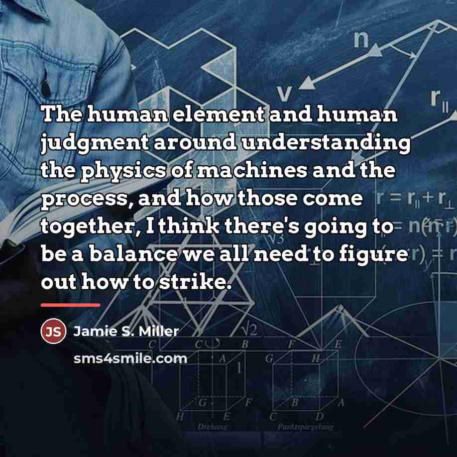 “The human element and human judgment around understanding the physics…” quote by Jamie S. Miller