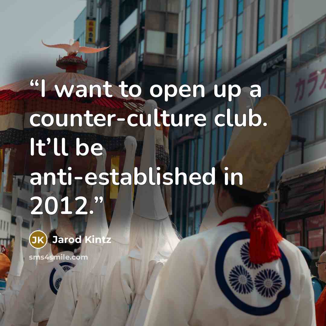 “I want to open up a counter-culture club. It’ll be anti-established in 2012.” quote by Jarod Kintz