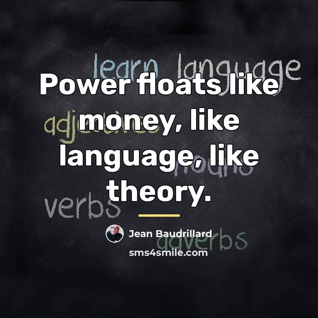 “Power floats like money, like language, like theory.…” quote by Jean Baudrillard