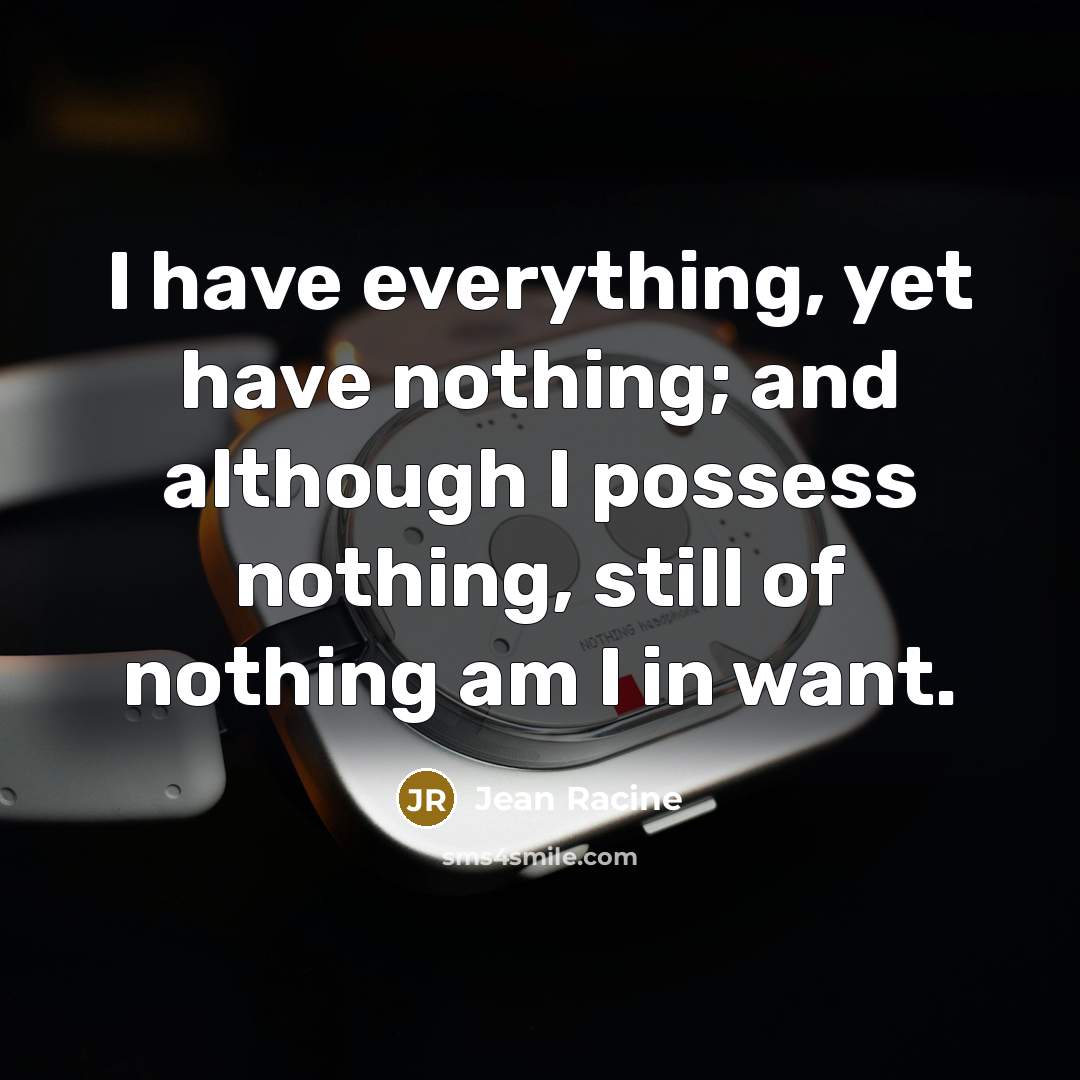 “I have everything, yet have nothing; and although I possess…” quote by Jean Racine