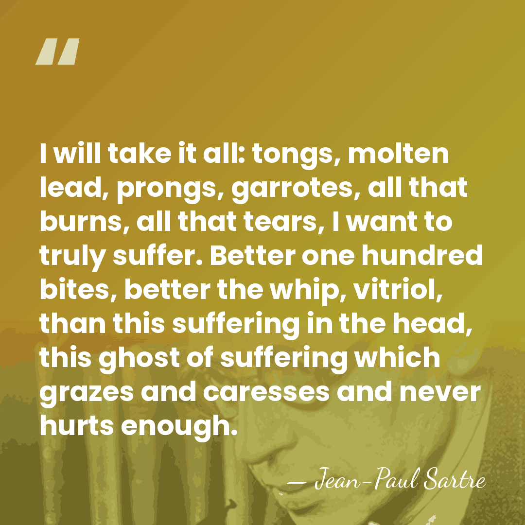 I will take it all: tongs, molten lead, prongs, garrotes, all that&hellip; - Jean-Paul Sartre