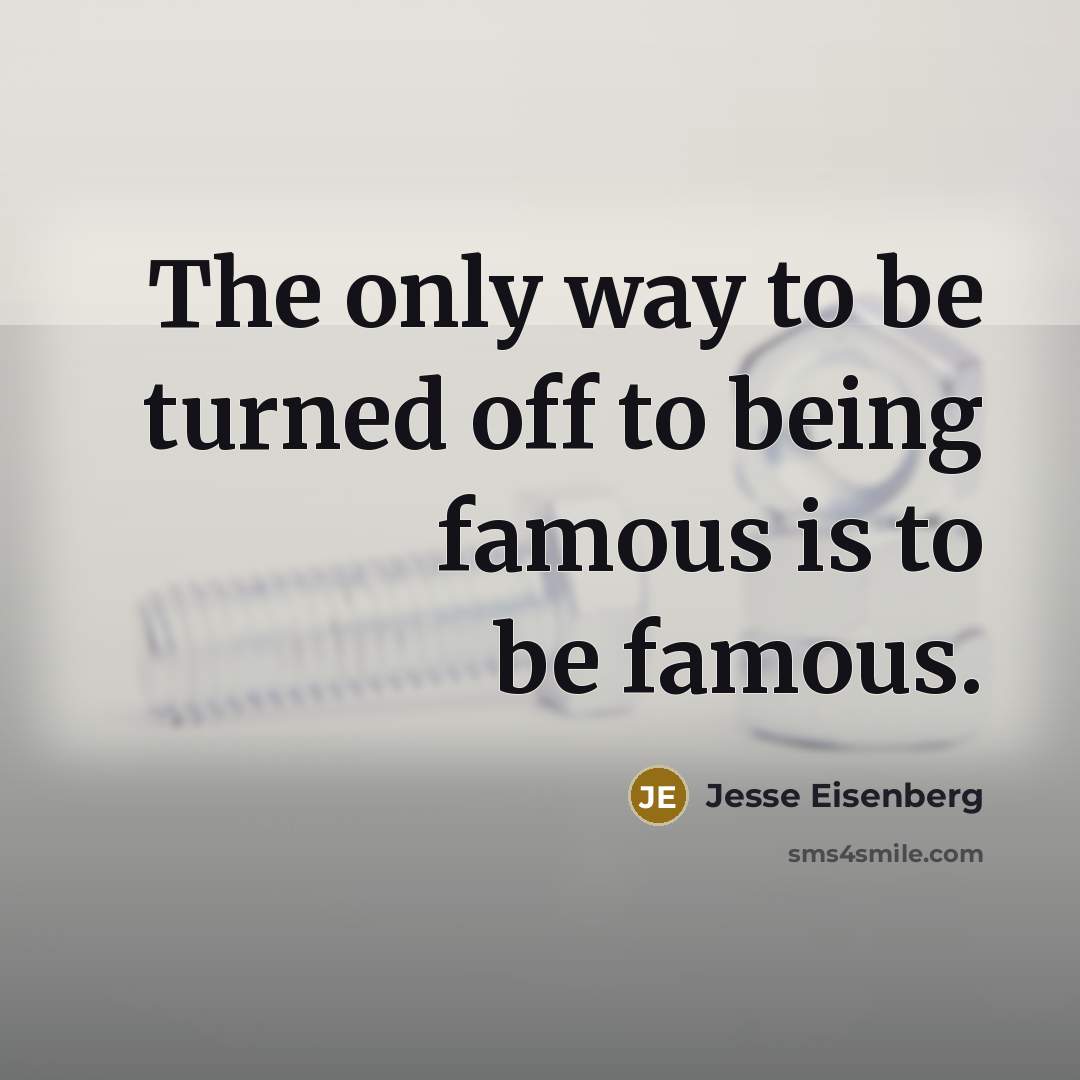 “The only way to be turned off to being famous…” quote by Jesse Eisenberg