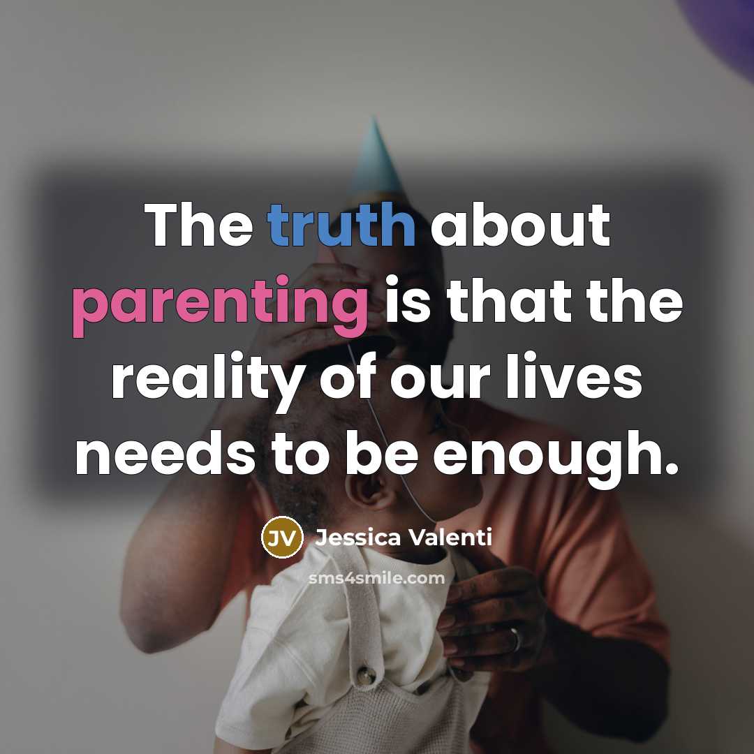 “The truth about parenting is that the reality of our…” quote by Jessica Valenti