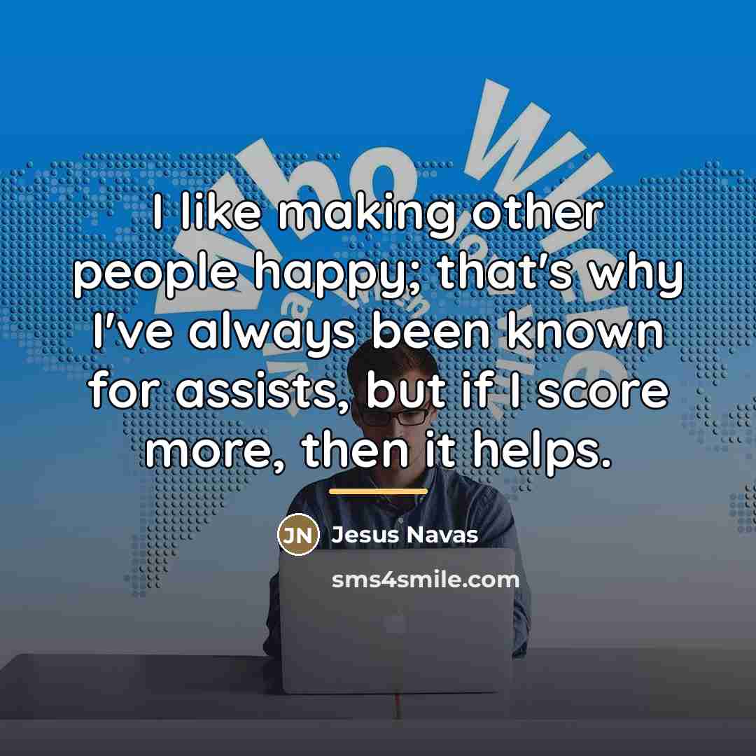 “I like making other people happy; that's why I've always…” quote by Jesus Navas