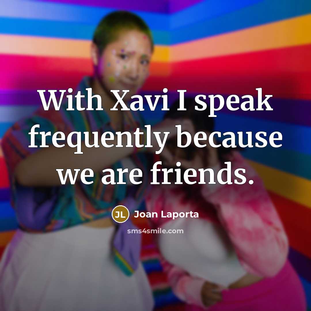 “With Xavi I speak frequently because we are friends.…” quote by Joan Laporta