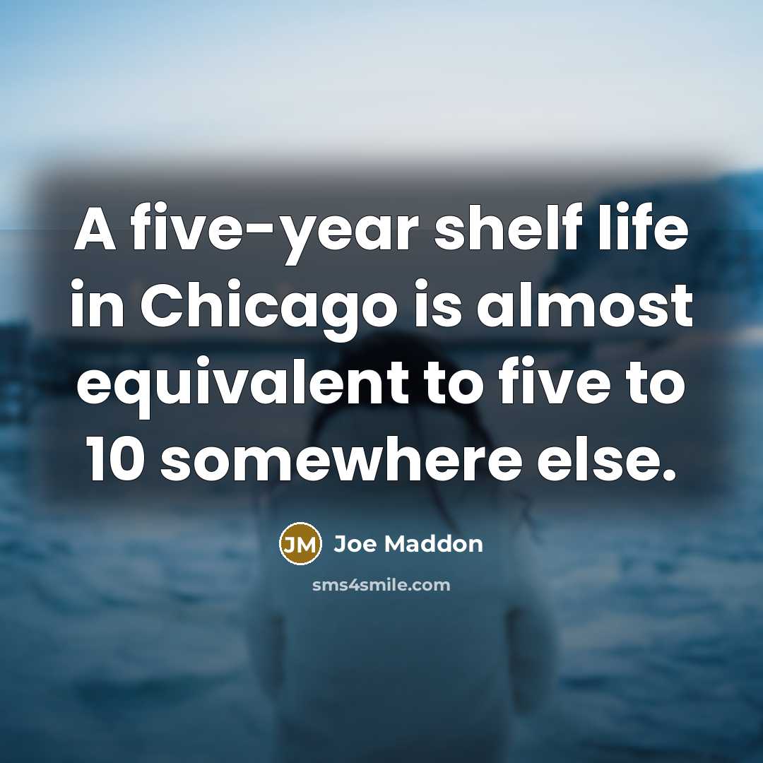 “A five-year shelf life in Chicago is almost equivalent to…” quote by Joe Maddon