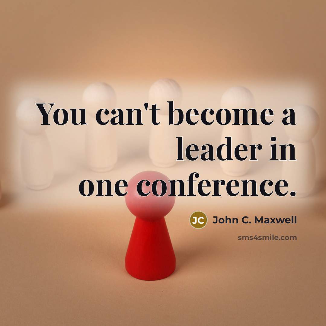 “You can't become a leader in one conference.…” quote by John C. Maxwell