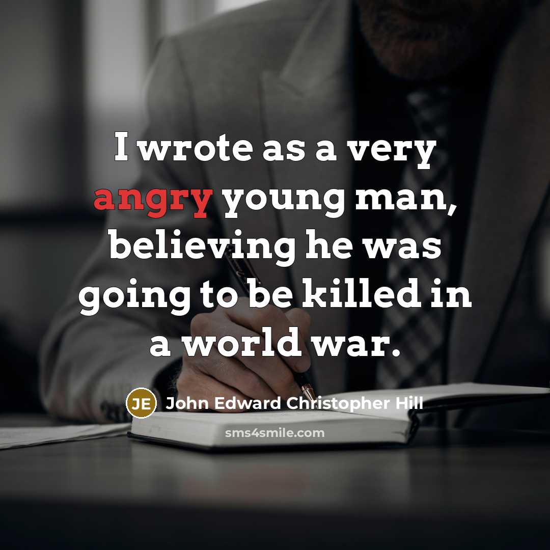 “I wrote as a very angry young man, believing he…” quote by John Edward Christopher Hill