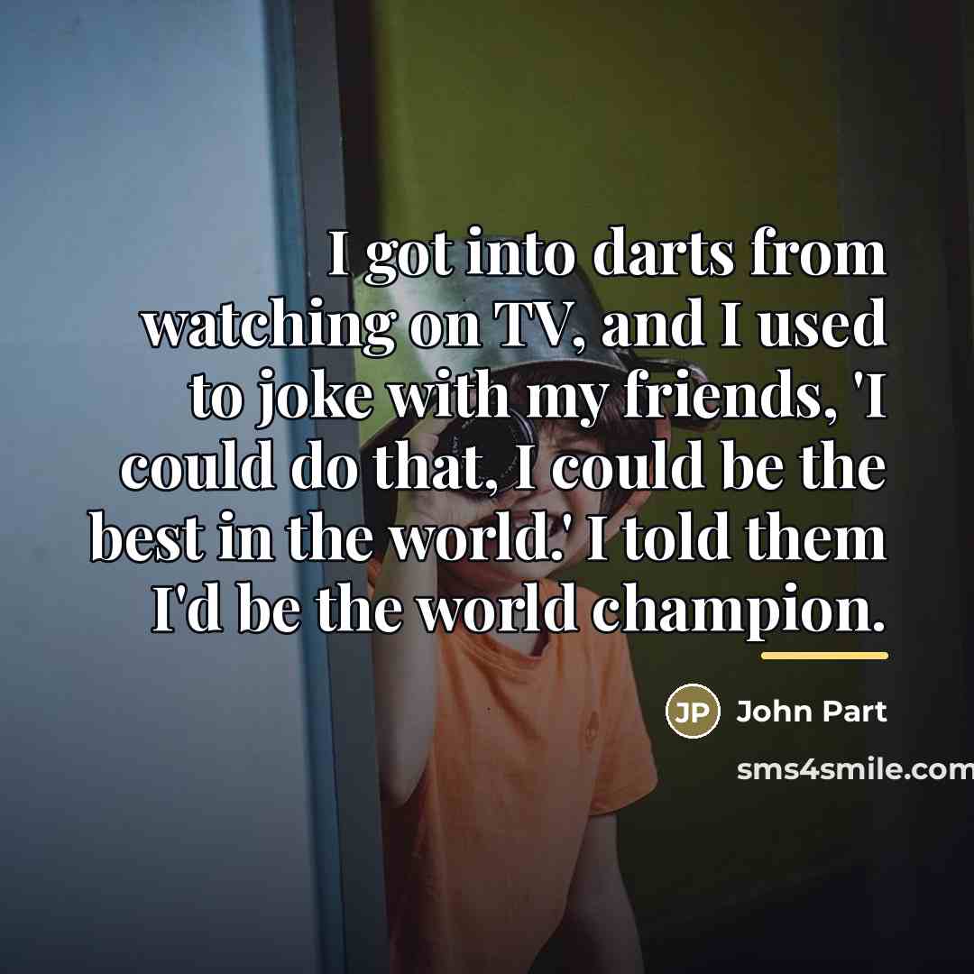 “I got into darts from watching on TV, and I…” quote by John Part