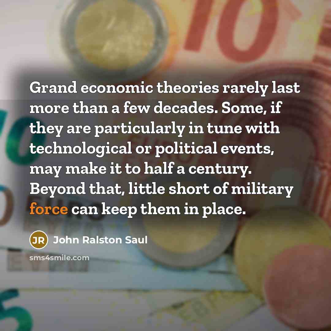“Grand economic theories rarely last more than a few decades.…” quote by John Ralston Saul