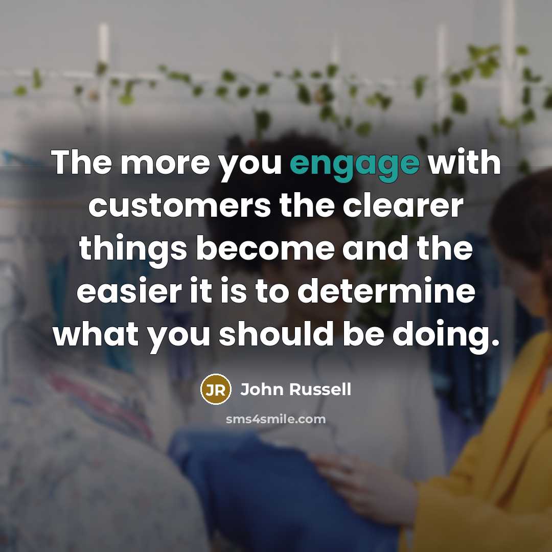 “The more you engage with customers the clearer things become…” quote by John Russell