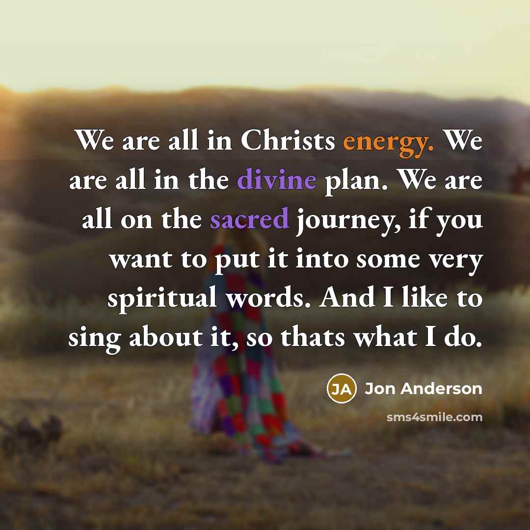 “We are all in Christs energy. We are all in…” quote by Jon Anderson