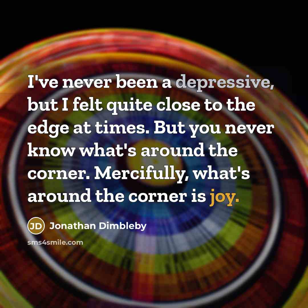 “I've never been a depressive, but I felt quite close…” quote by Jonathan Dimbleby