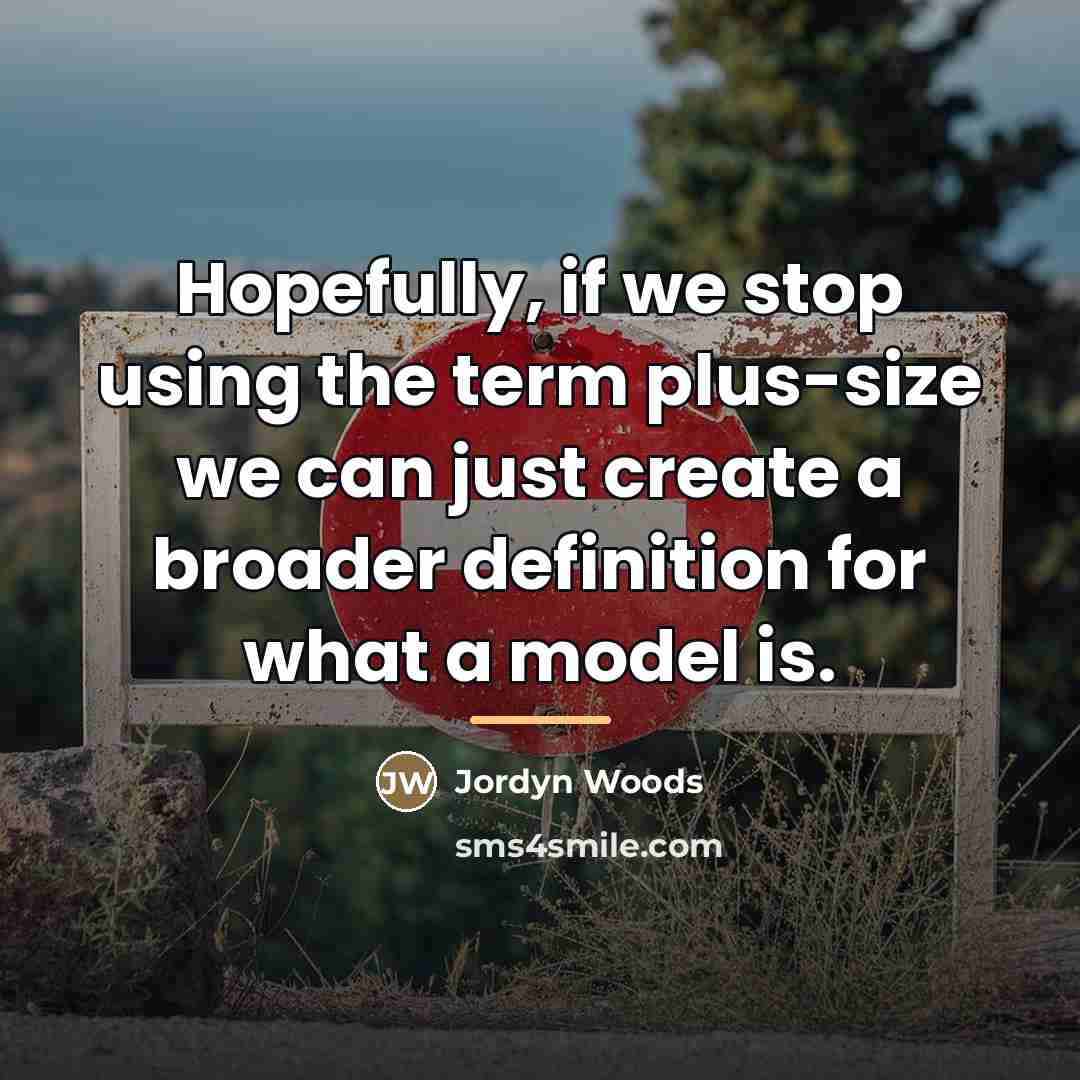 “Hopefully, if we stop using the term plus-size we can…” quote by Jordyn Woods