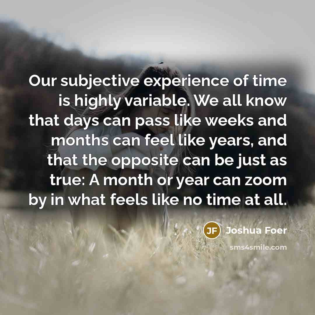 “Our subjective experience of time is highly variable. We all…” quote by Joshua Foer