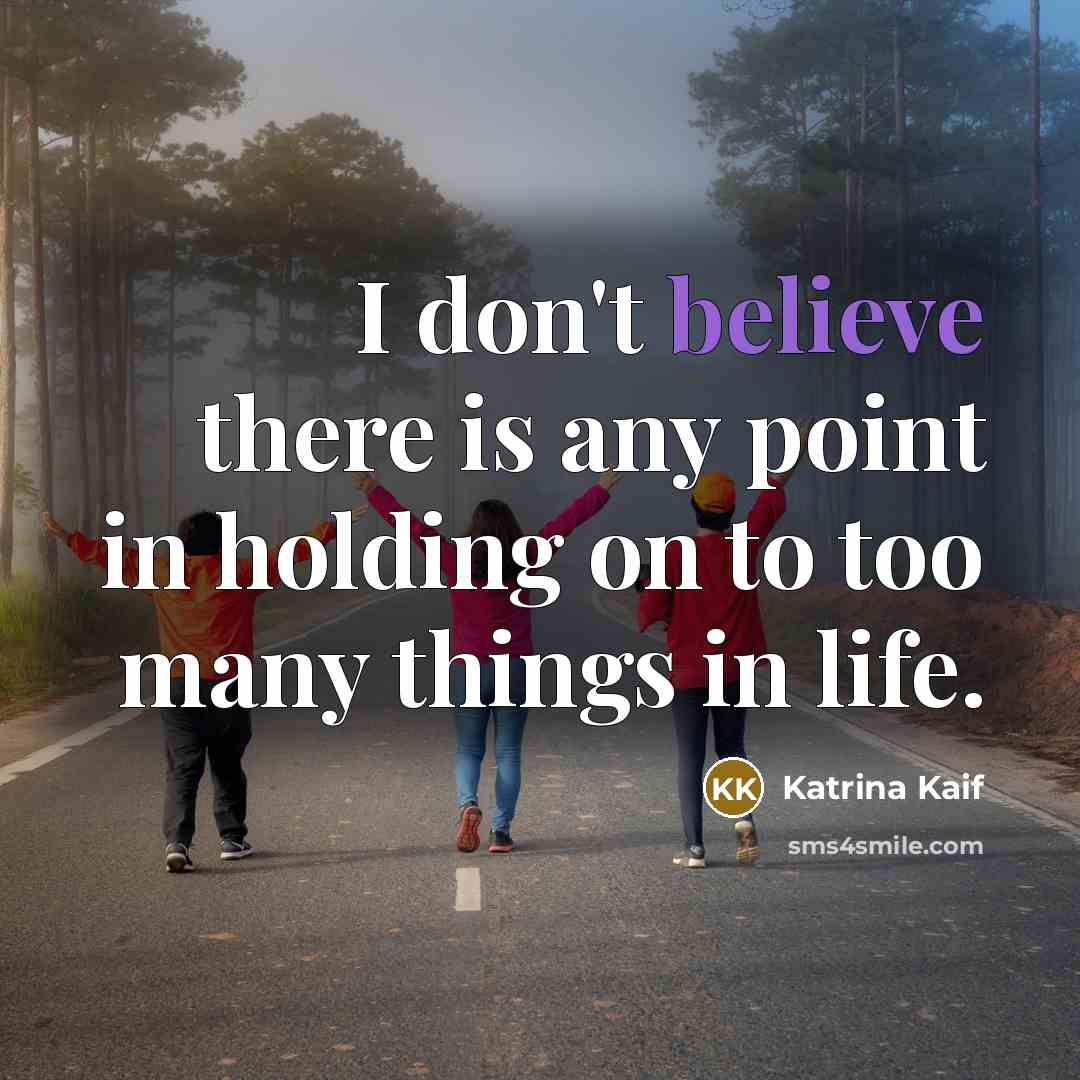 “I don't believe there is any point in holding on…” quote by Katrina Kaif