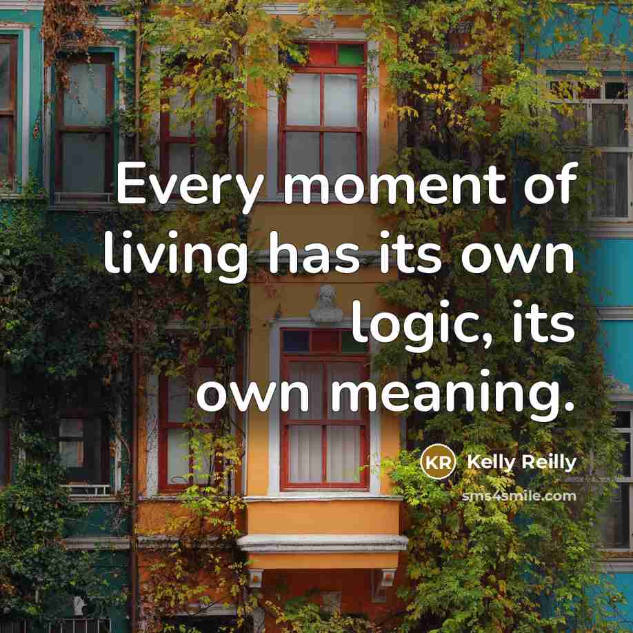 “Every moment of living has its own logic, its own…” quote by Kelly Reilly