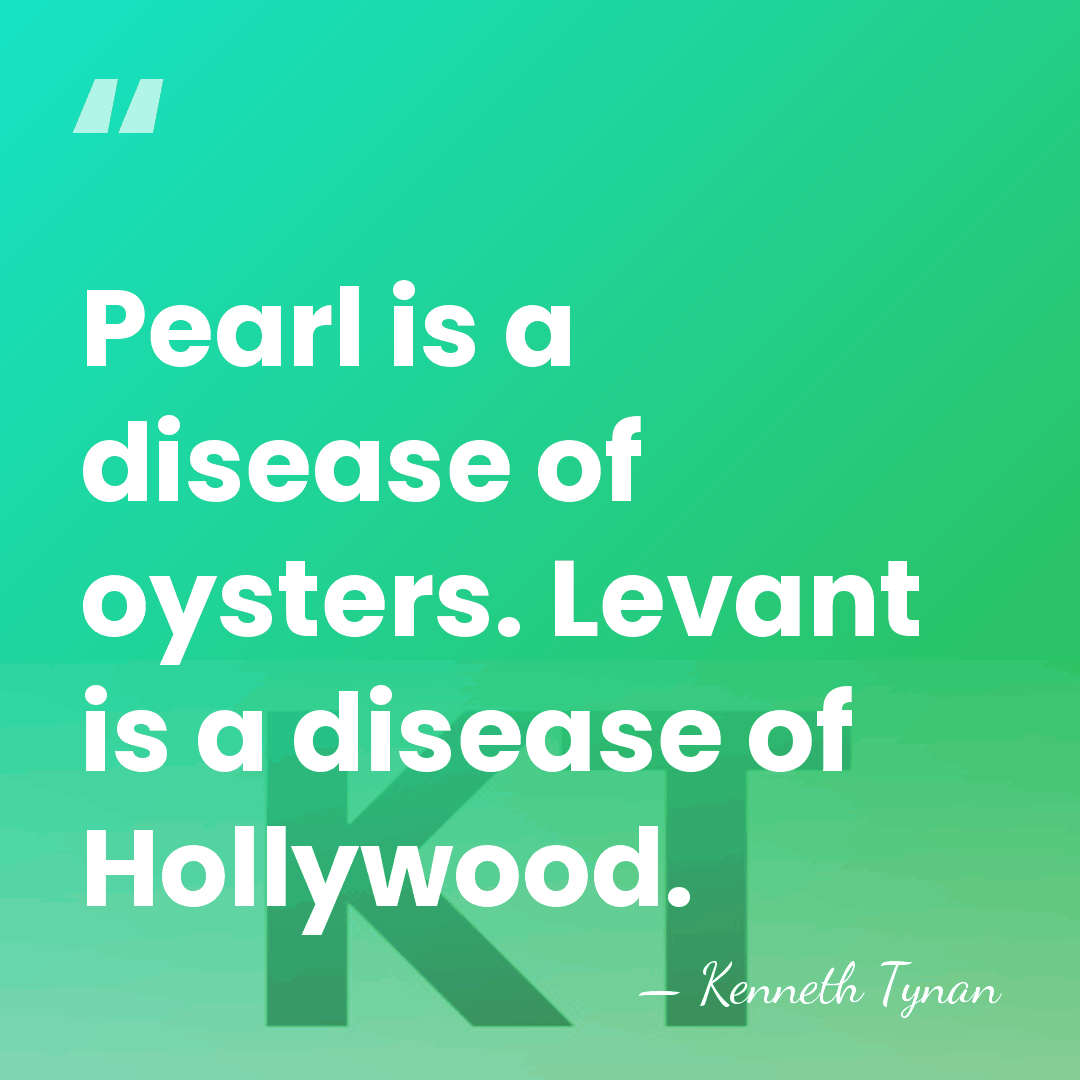 Pearl is a disease of oysters. Levant is a disease of Hollywood. - Kenneth Tynan