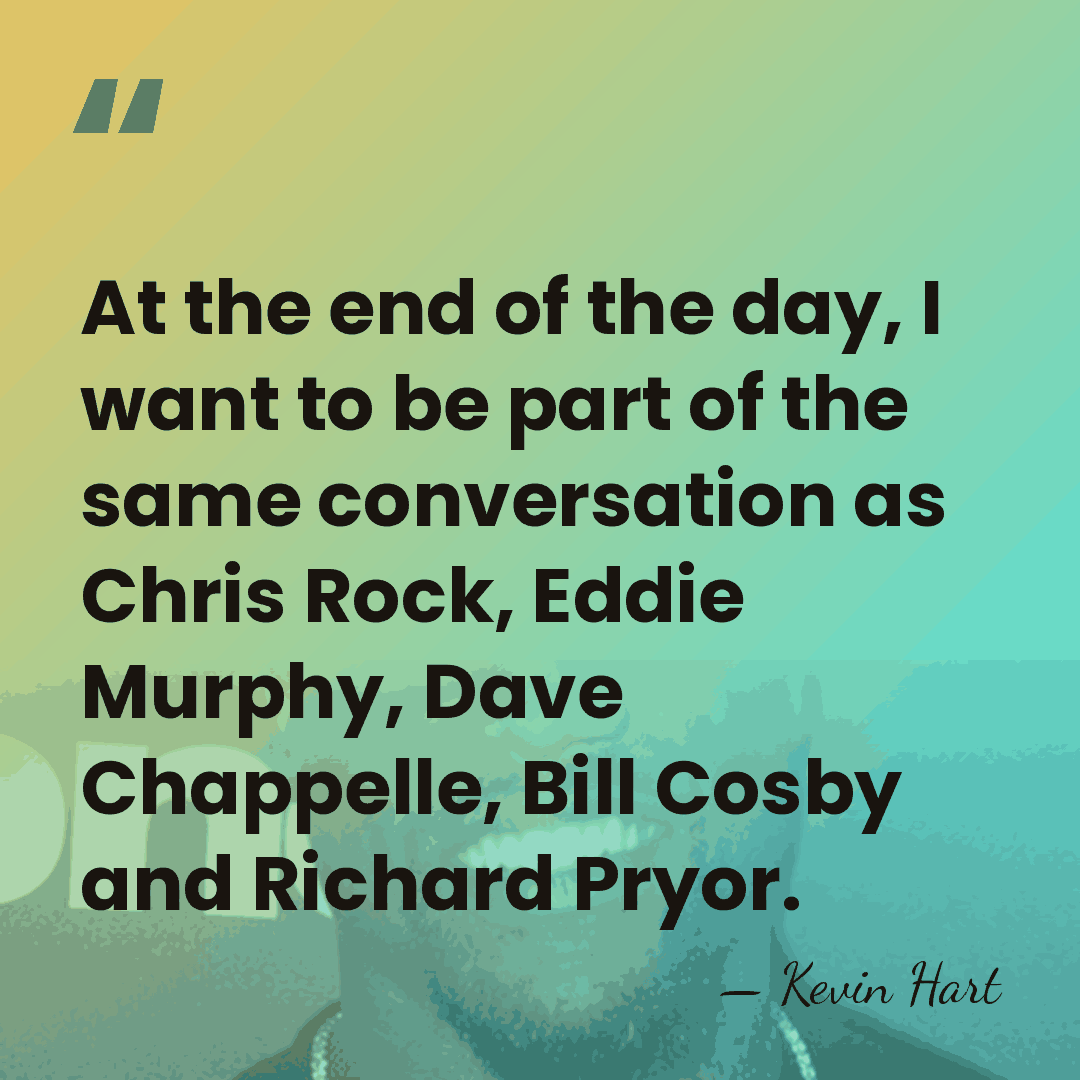 At the end of the day, I want to be part of&hellip; - Kevin Hart
