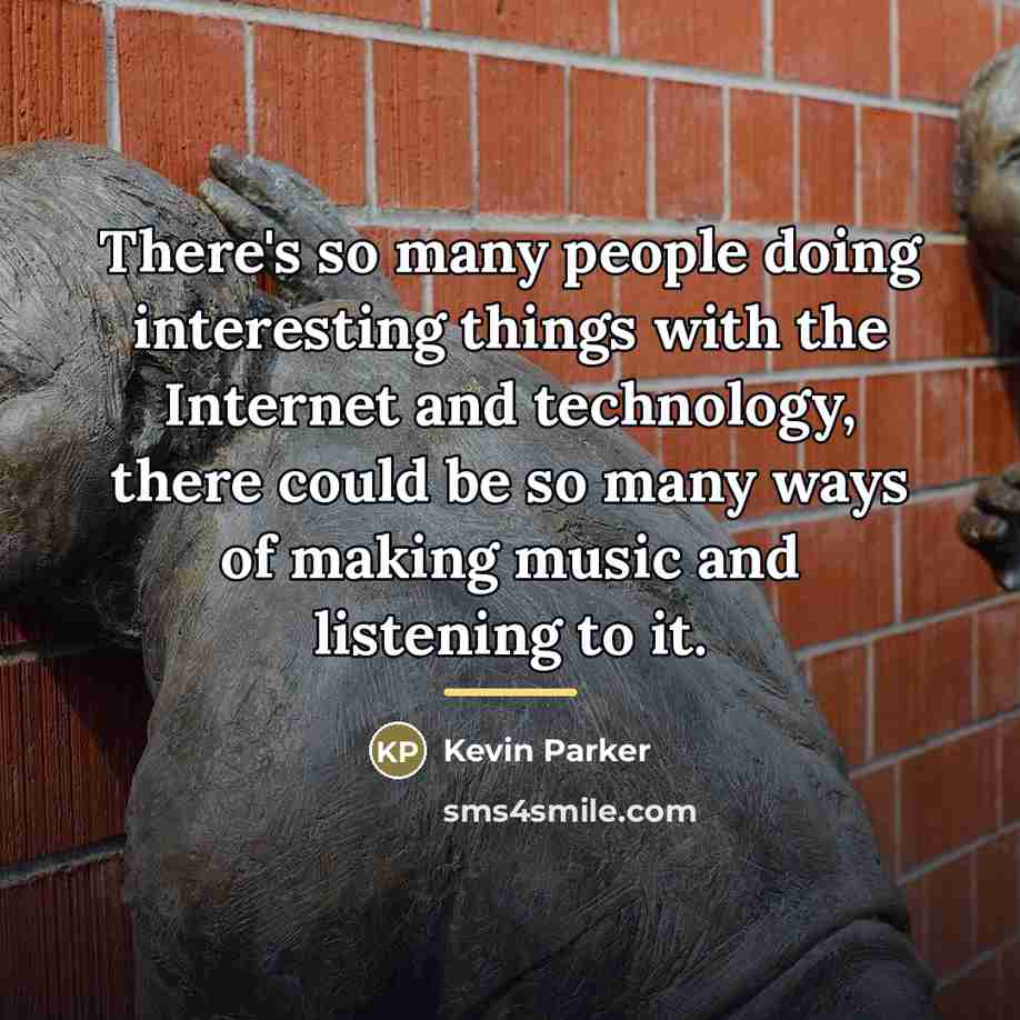 “There's so many people doing interesting things with the Internet…” quote by Kevin Parker