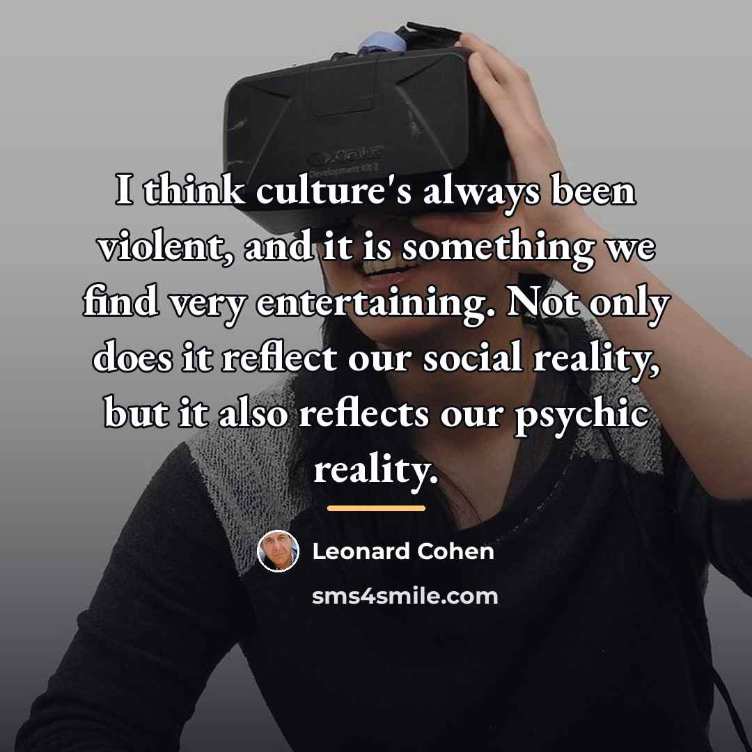 “I think culture's always been violent, and it is something…” quote by Leonard Cohen