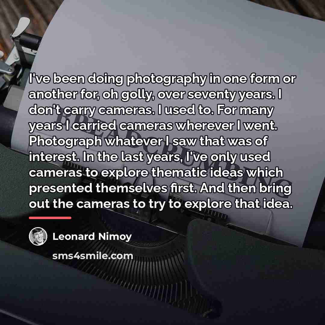 “I've been doing photography in one form or another for,…” quote by Leonard Nimoy