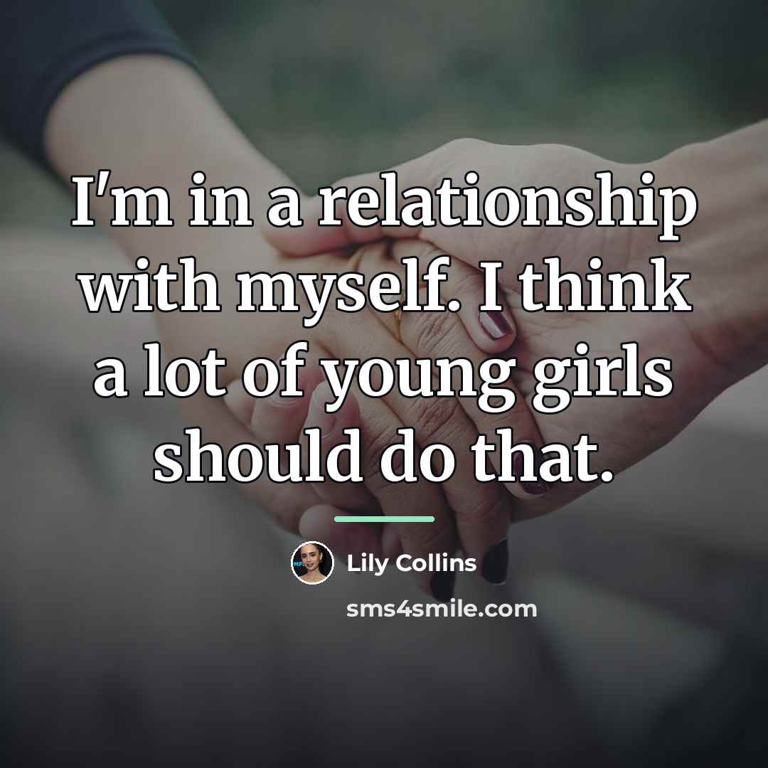 “I'm in a relationship with myself. I think a lot…” quote by Lily Collins