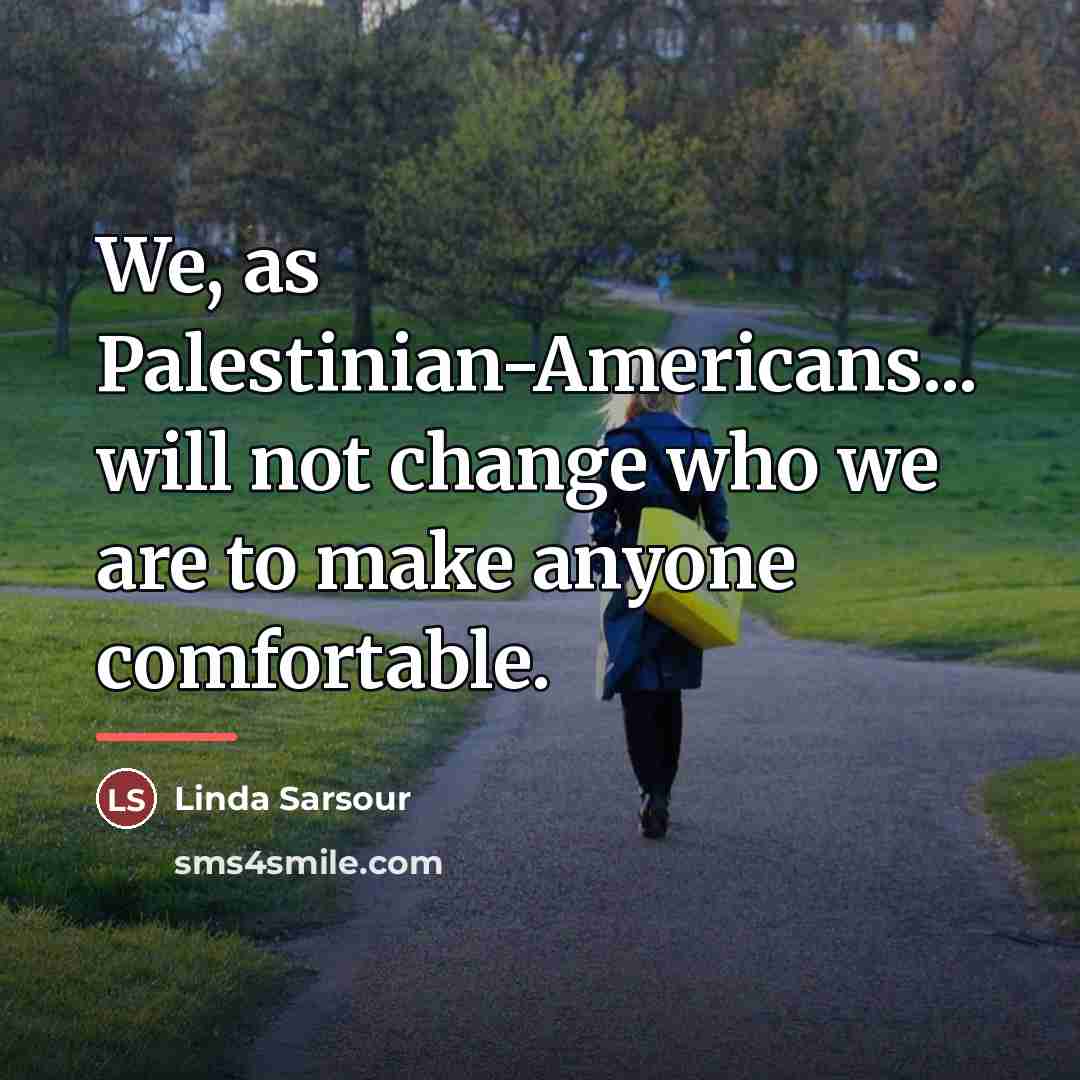 “We, as Palestinian-Americans... will not change who we are to…” quote by Linda Sarsour